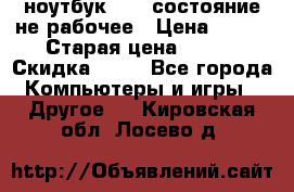 ноутбук hp,  состояние не рабочее › Цена ­ 953 › Старая цена ­ 953 › Скидка ­ 25 - Все города Компьютеры и игры » Другое   . Кировская обл.,Лосево д.